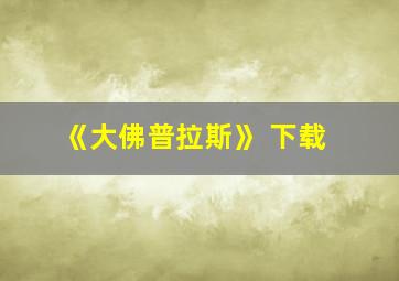 《大佛普拉斯》 下载